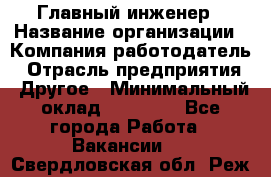 Главный инженер › Название организации ­ Компания-работодатель › Отрасль предприятия ­ Другое › Минимальный оклад ­ 45 000 - Все города Работа » Вакансии   . Свердловская обл.,Реж г.